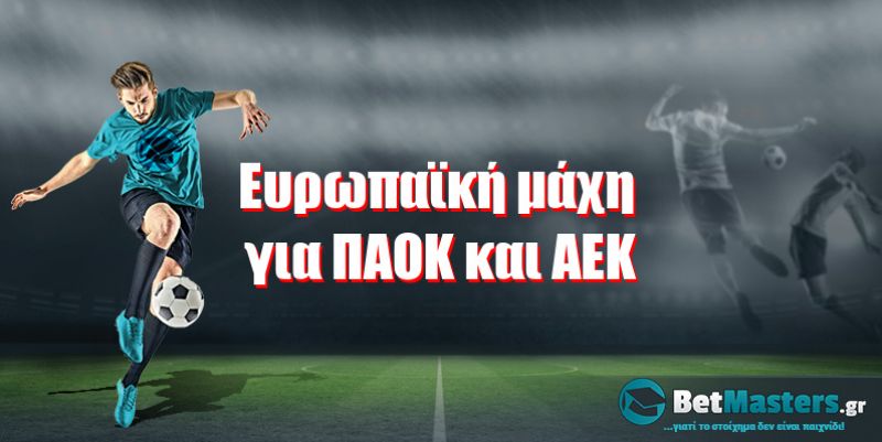 Ευρωπαϊκή μάχη για ΠΑΟΚ και ΑΕΚ