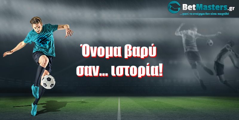 Όνομα βαρύ σαν... ιστορία!