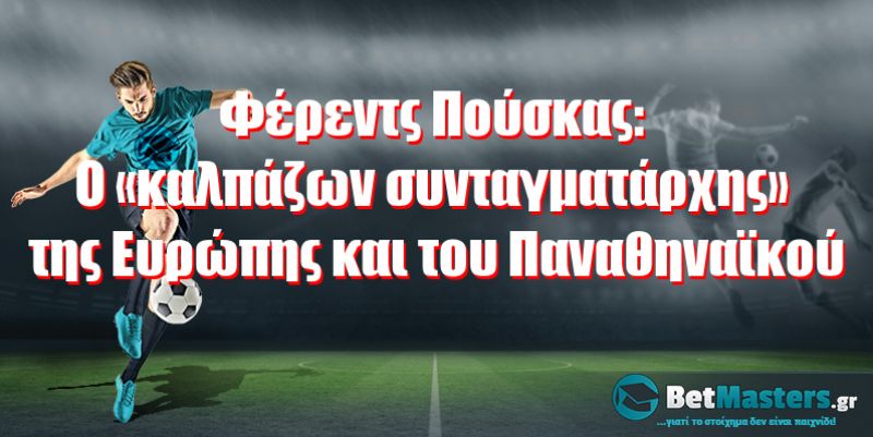 Φέρεντς Πούσκας: Ο «καλπάζων συνταγματάρχης» της Ευρώπης και του Παναθηναϊκού