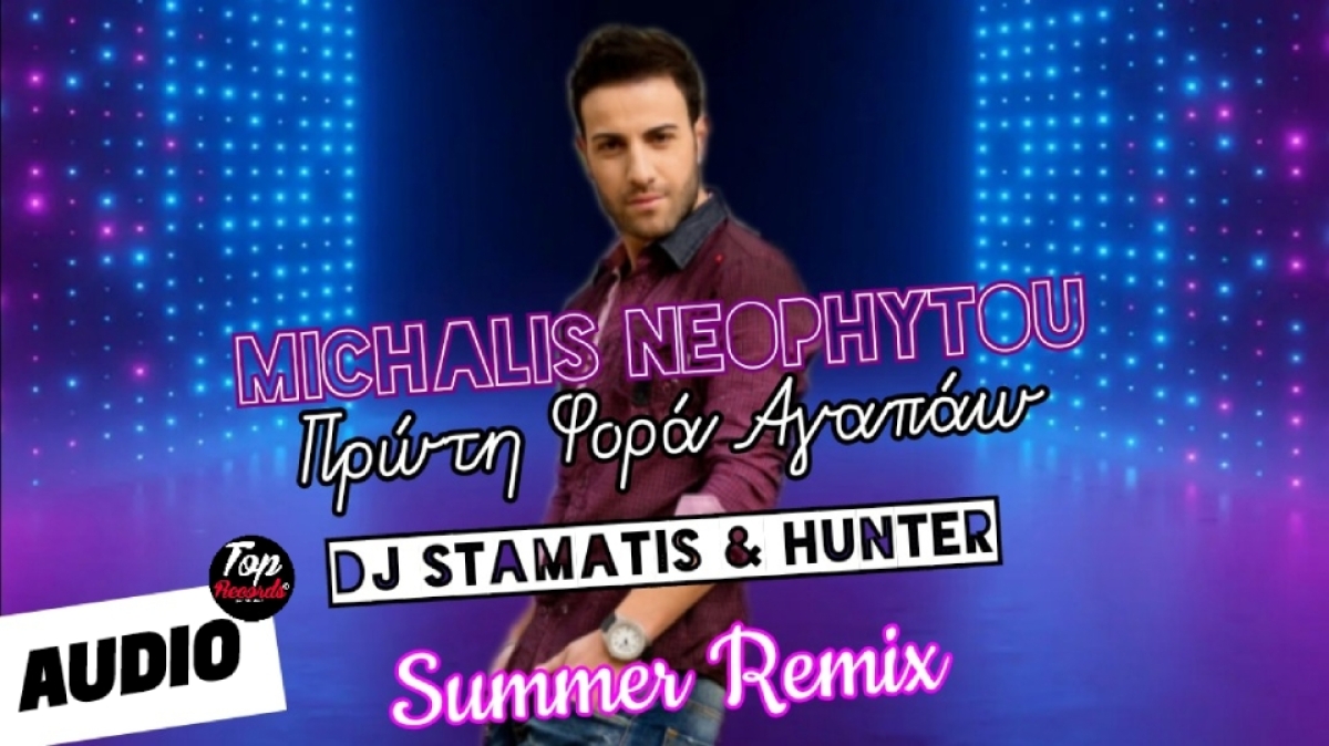 Μιχάλης Νεοφύτου - Πρώτη φορά Αγαπάω (Official Summer Remix by Dj Stamatis &amp; Hunter)